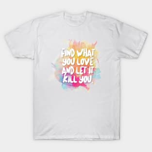 Find What You Love And Let It Kill You T-Shirt